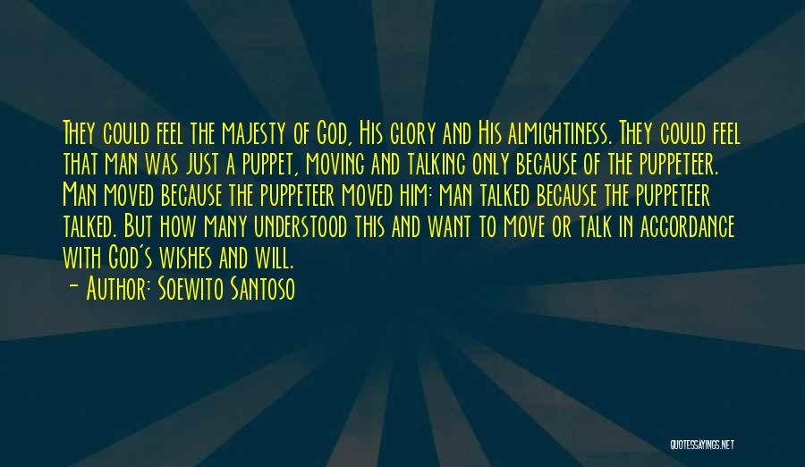 Soewito Santoso Quotes: They Could Feel The Majesty Of God, His Glory And His Almightiness. They Could Feel That Man Was Just A