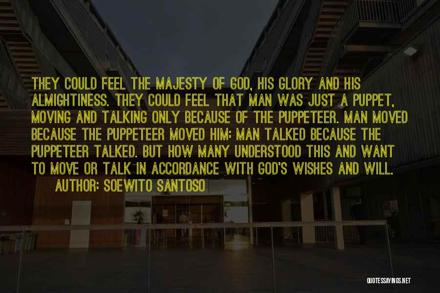 Soewito Santoso Quotes: They Could Feel The Majesty Of God, His Glory And His Almightiness. They Could Feel That Man Was Just A
