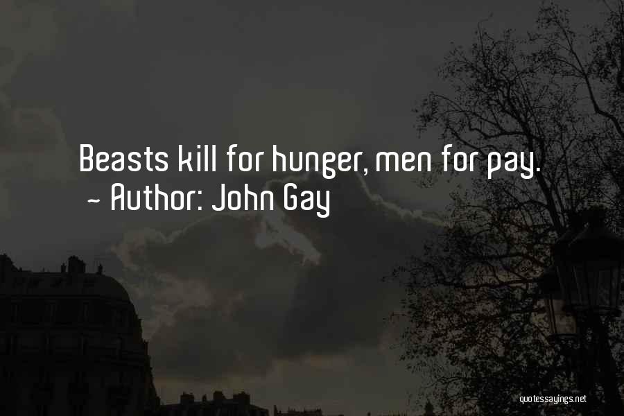 John Gay Quotes: Beasts Kill For Hunger, Men For Pay.