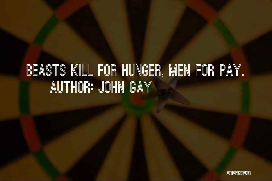 John Gay Quotes: Beasts Kill For Hunger, Men For Pay.