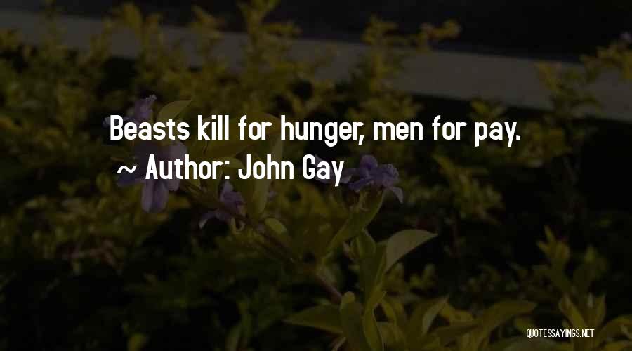 John Gay Quotes: Beasts Kill For Hunger, Men For Pay.