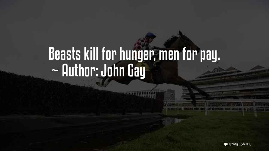 John Gay Quotes: Beasts Kill For Hunger, Men For Pay.