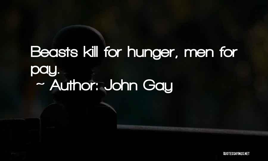 John Gay Quotes: Beasts Kill For Hunger, Men For Pay.