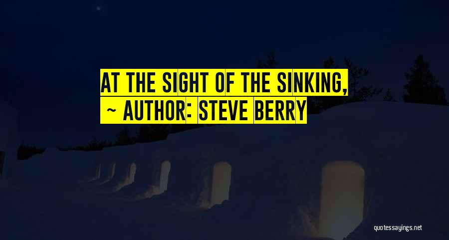 Steve Berry Quotes: At The Sight Of The Sinking,