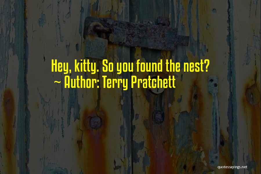 Terry Pratchett Quotes: Hey, Kitty. So You Found The Nest?