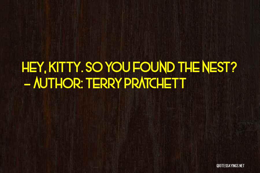 Terry Pratchett Quotes: Hey, Kitty. So You Found The Nest?