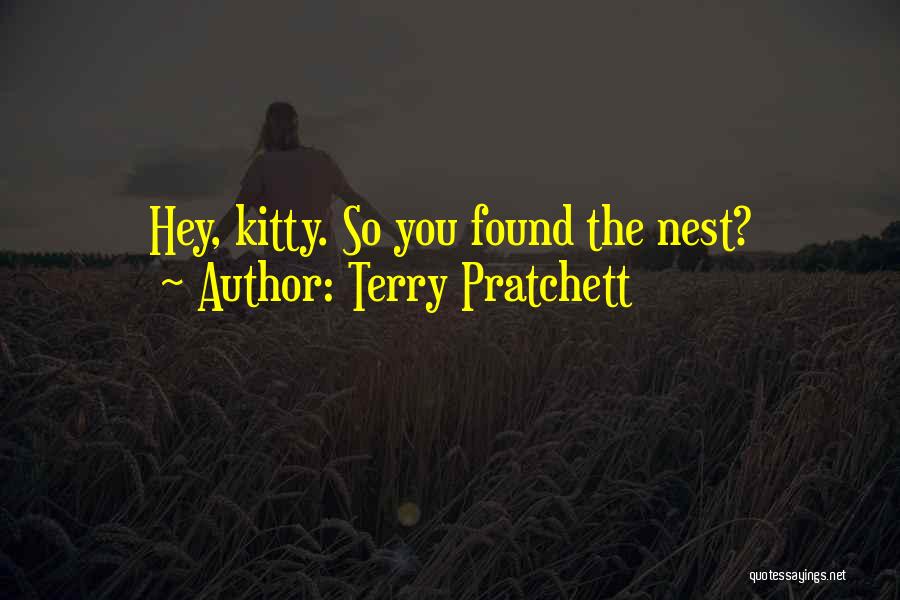 Terry Pratchett Quotes: Hey, Kitty. So You Found The Nest?