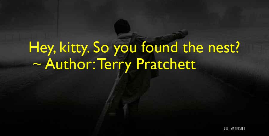 Terry Pratchett Quotes: Hey, Kitty. So You Found The Nest?