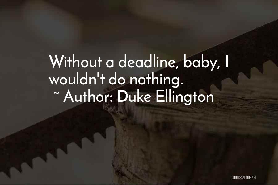 Duke Ellington Quotes: Without A Deadline, Baby, I Wouldn't Do Nothing.