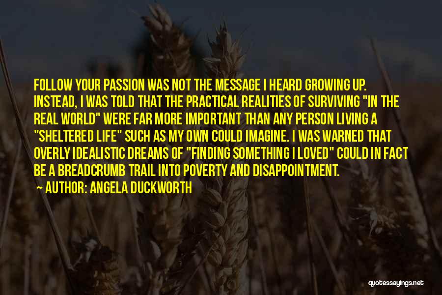 Angela Duckworth Quotes: Follow Your Passion Was Not The Message I Heard Growing Up. Instead, I Was Told That The Practical Realities Of