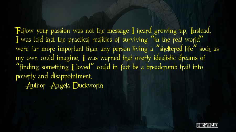 Angela Duckworth Quotes: Follow Your Passion Was Not The Message I Heard Growing Up. Instead, I Was Told That The Practical Realities Of