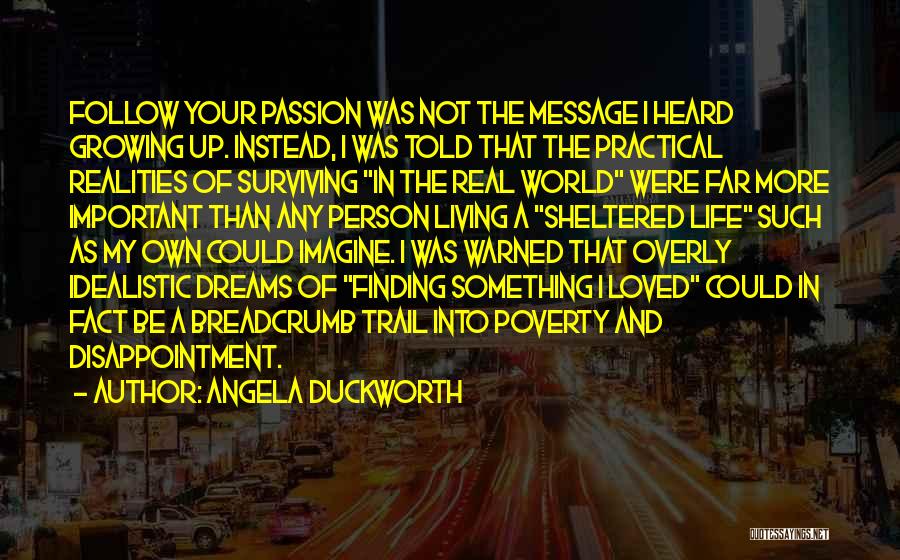 Angela Duckworth Quotes: Follow Your Passion Was Not The Message I Heard Growing Up. Instead, I Was Told That The Practical Realities Of