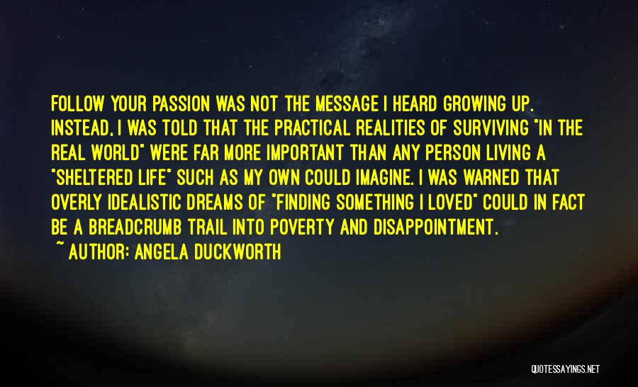 Angela Duckworth Quotes: Follow Your Passion Was Not The Message I Heard Growing Up. Instead, I Was Told That The Practical Realities Of