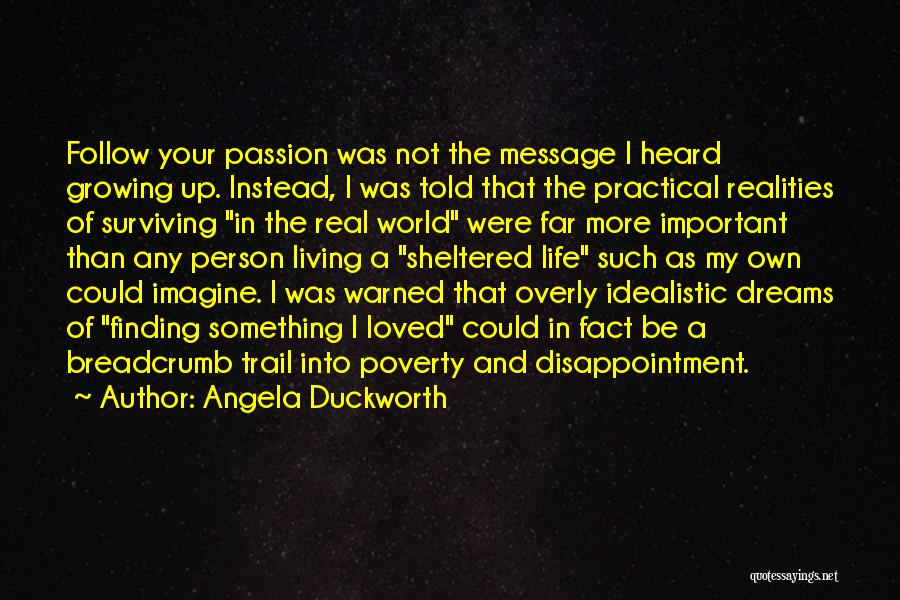 Angela Duckworth Quotes: Follow Your Passion Was Not The Message I Heard Growing Up. Instead, I Was Told That The Practical Realities Of