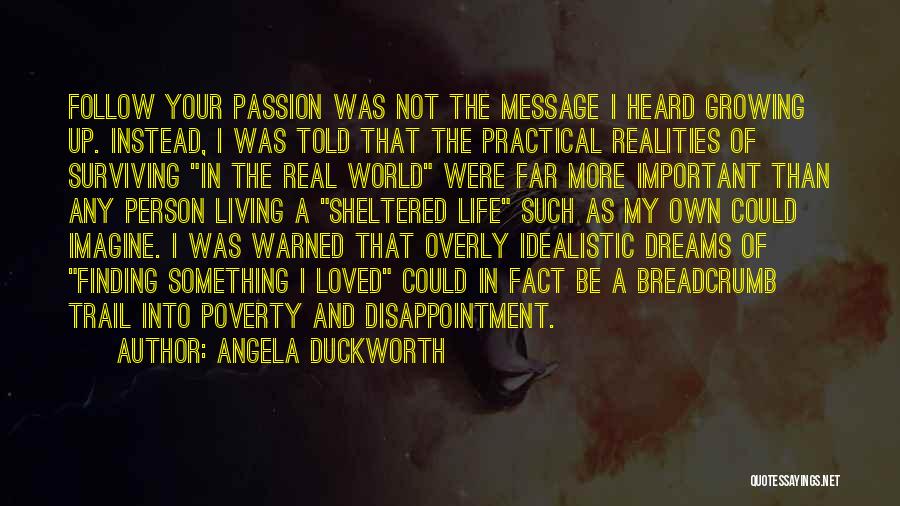 Angela Duckworth Quotes: Follow Your Passion Was Not The Message I Heard Growing Up. Instead, I Was Told That The Practical Realities Of