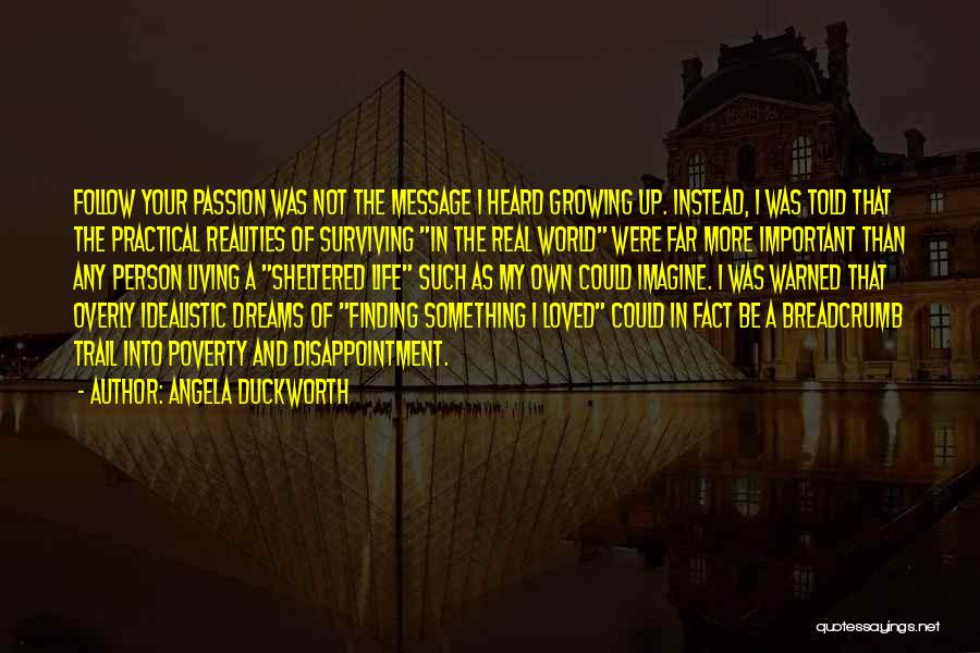 Angela Duckworth Quotes: Follow Your Passion Was Not The Message I Heard Growing Up. Instead, I Was Told That The Practical Realities Of