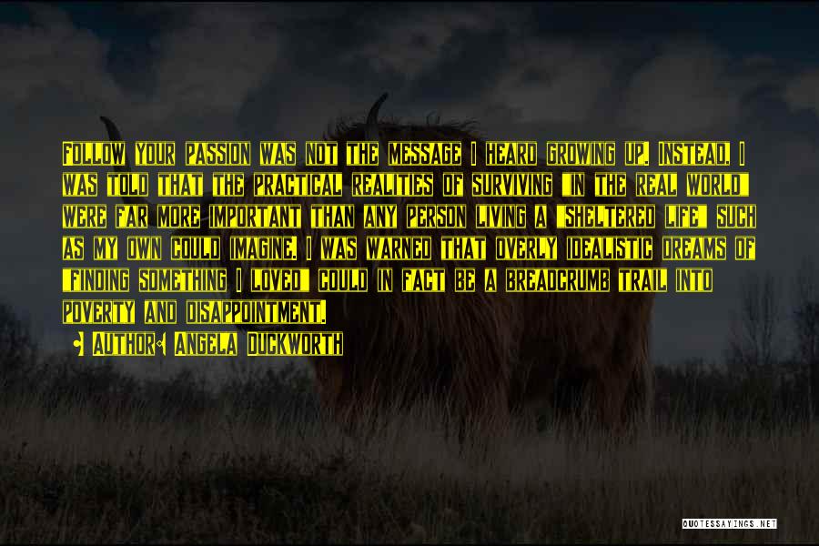 Angela Duckworth Quotes: Follow Your Passion Was Not The Message I Heard Growing Up. Instead, I Was Told That The Practical Realities Of