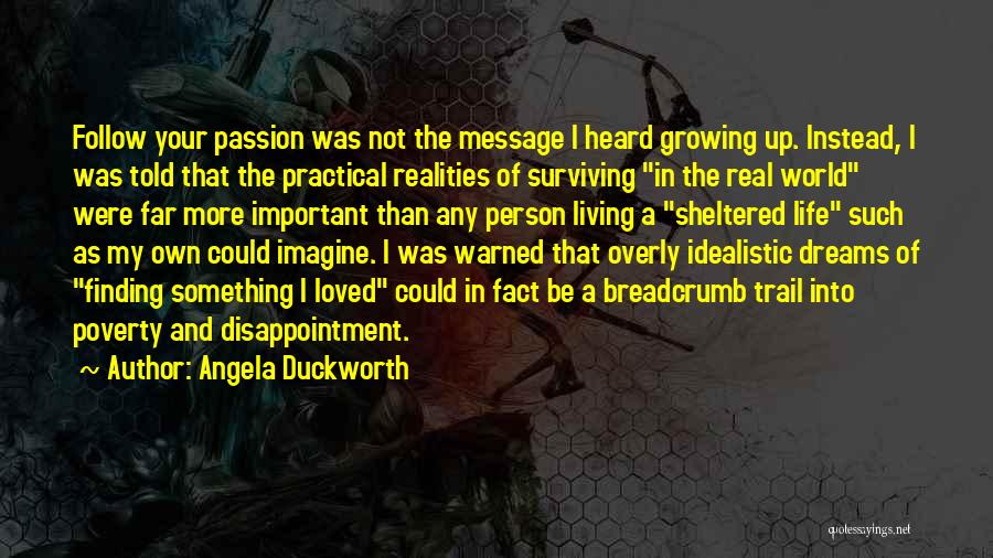 Angela Duckworth Quotes: Follow Your Passion Was Not The Message I Heard Growing Up. Instead, I Was Told That The Practical Realities Of