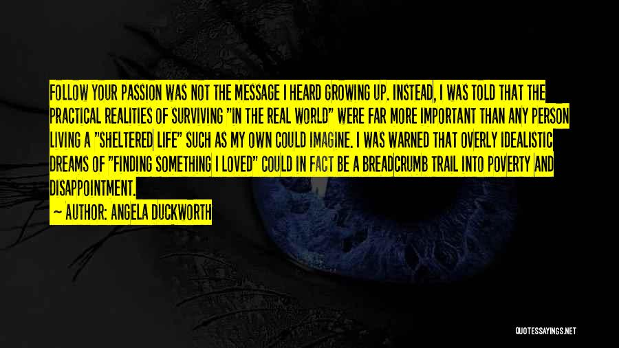 Angela Duckworth Quotes: Follow Your Passion Was Not The Message I Heard Growing Up. Instead, I Was Told That The Practical Realities Of