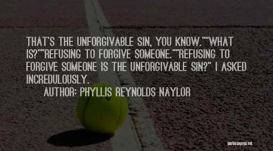 Phyllis Reynolds Naylor Quotes: That's The Unforgivable Sin, You Know.what Is?refusing To Forgive Someone.refusing To Forgive Someone Is The Unforgivable Sin? I Asked Incredulously.