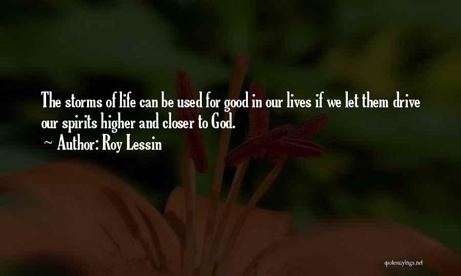 Roy Lessin Quotes: The Storms Of Life Can Be Used For Good In Our Lives If We Let Them Drive Our Spirits Higher