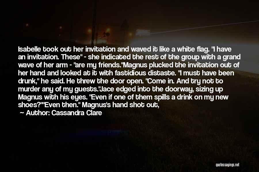 Cassandra Clare Quotes: Isabelle Took Out Her Invitation And Waved It Like A White Flag. I Have An Invitation. These - She Indicated