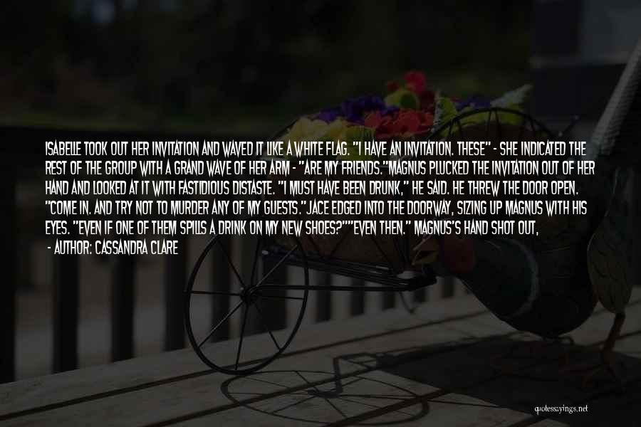 Cassandra Clare Quotes: Isabelle Took Out Her Invitation And Waved It Like A White Flag. I Have An Invitation. These - She Indicated