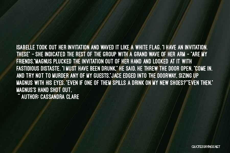 Cassandra Clare Quotes: Isabelle Took Out Her Invitation And Waved It Like A White Flag. I Have An Invitation. These - She Indicated