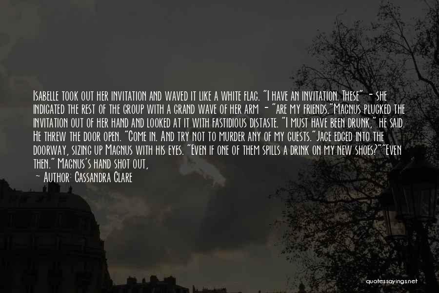 Cassandra Clare Quotes: Isabelle Took Out Her Invitation And Waved It Like A White Flag. I Have An Invitation. These - She Indicated