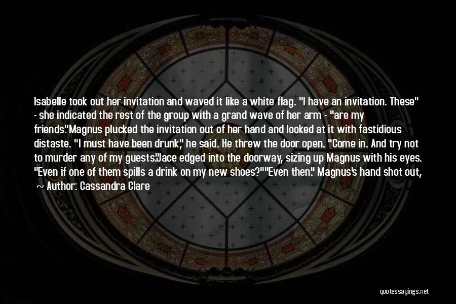 Cassandra Clare Quotes: Isabelle Took Out Her Invitation And Waved It Like A White Flag. I Have An Invitation. These - She Indicated