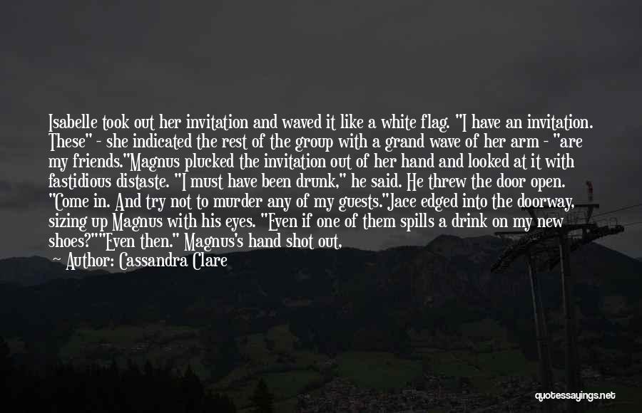 Cassandra Clare Quotes: Isabelle Took Out Her Invitation And Waved It Like A White Flag. I Have An Invitation. These - She Indicated