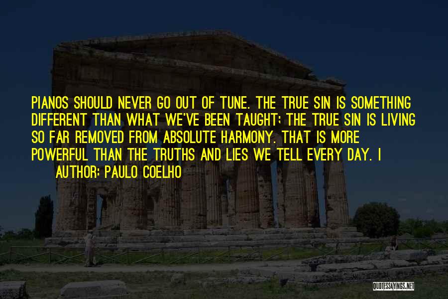 Paulo Coelho Quotes: Pianos Should Never Go Out Of Tune. The True Sin Is Something Different Than What We've Been Taught; The True
