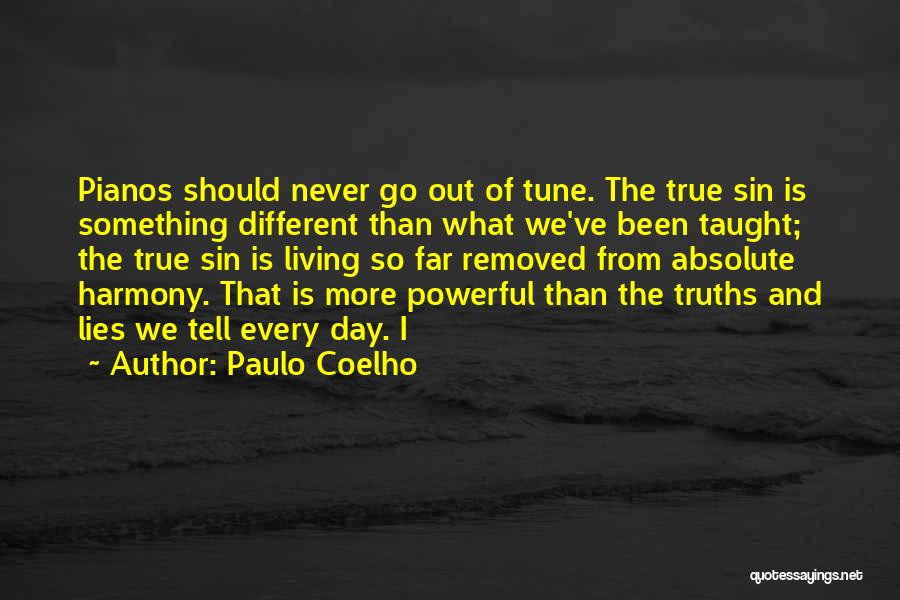 Paulo Coelho Quotes: Pianos Should Never Go Out Of Tune. The True Sin Is Something Different Than What We've Been Taught; The True
