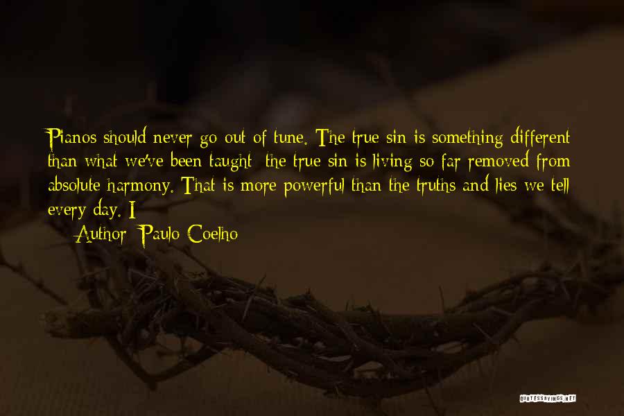 Paulo Coelho Quotes: Pianos Should Never Go Out Of Tune. The True Sin Is Something Different Than What We've Been Taught; The True