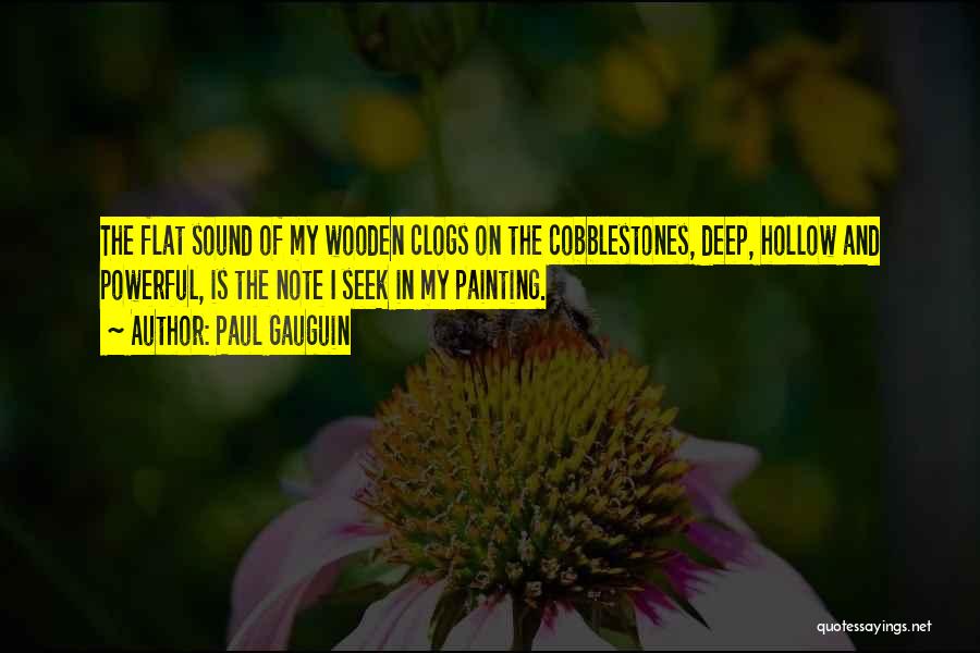 Paul Gauguin Quotes: The Flat Sound Of My Wooden Clogs On The Cobblestones, Deep, Hollow And Powerful, Is The Note I Seek In