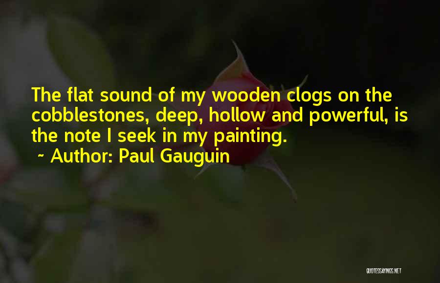 Paul Gauguin Quotes: The Flat Sound Of My Wooden Clogs On The Cobblestones, Deep, Hollow And Powerful, Is The Note I Seek In