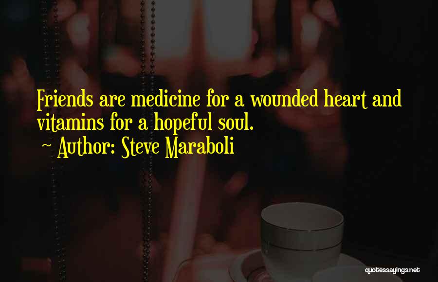 Steve Maraboli Quotes: Friends Are Medicine For A Wounded Heart And Vitamins For A Hopeful Soul.