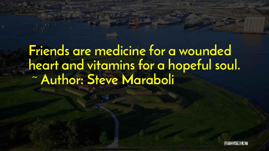 Steve Maraboli Quotes: Friends Are Medicine For A Wounded Heart And Vitamins For A Hopeful Soul.