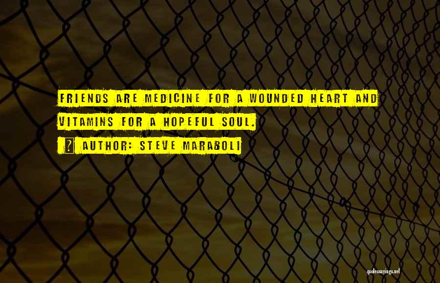 Steve Maraboli Quotes: Friends Are Medicine For A Wounded Heart And Vitamins For A Hopeful Soul.