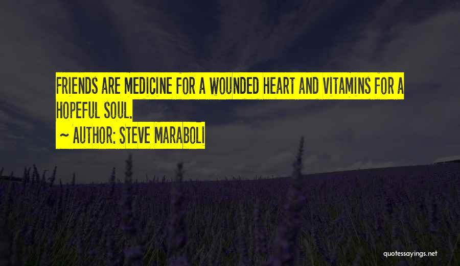 Steve Maraboli Quotes: Friends Are Medicine For A Wounded Heart And Vitamins For A Hopeful Soul.