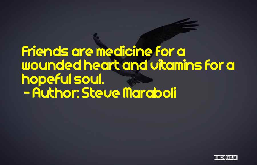 Steve Maraboli Quotes: Friends Are Medicine For A Wounded Heart And Vitamins For A Hopeful Soul.