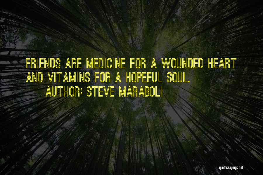 Steve Maraboli Quotes: Friends Are Medicine For A Wounded Heart And Vitamins For A Hopeful Soul.