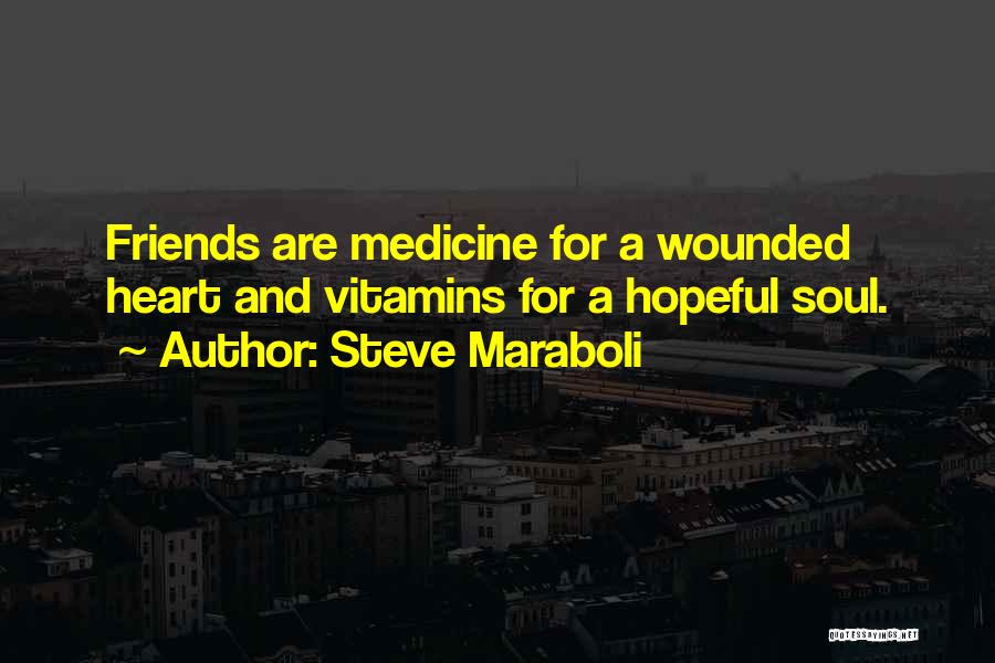 Steve Maraboli Quotes: Friends Are Medicine For A Wounded Heart And Vitamins For A Hopeful Soul.