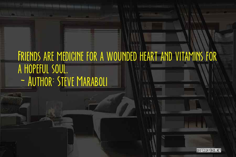 Steve Maraboli Quotes: Friends Are Medicine For A Wounded Heart And Vitamins For A Hopeful Soul.