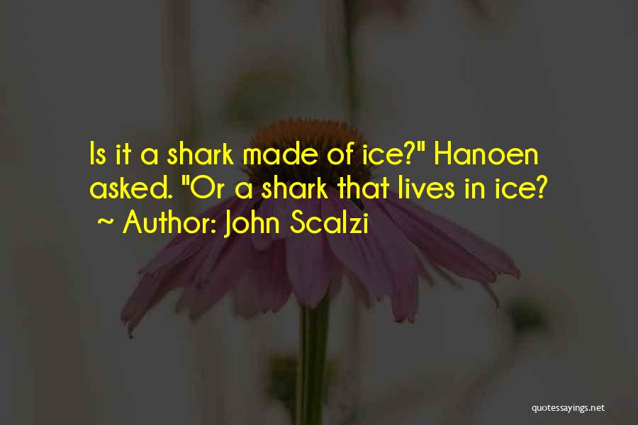 John Scalzi Quotes: Is It A Shark Made Of Ice? Hanoen Asked. Or A Shark That Lives In Ice?