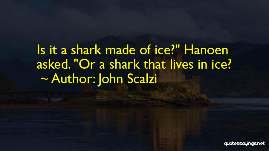 John Scalzi Quotes: Is It A Shark Made Of Ice? Hanoen Asked. Or A Shark That Lives In Ice?
