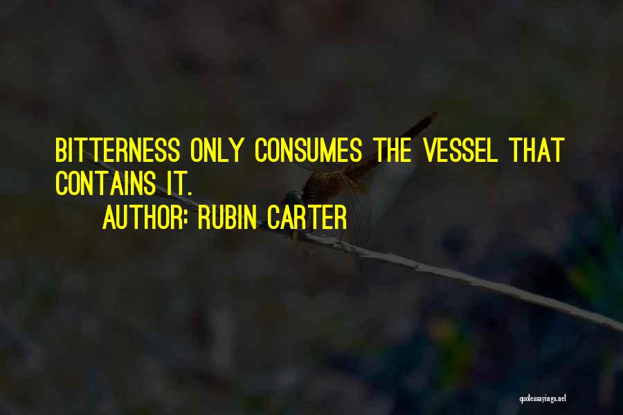 Rubin Carter Quotes: Bitterness Only Consumes The Vessel That Contains It.