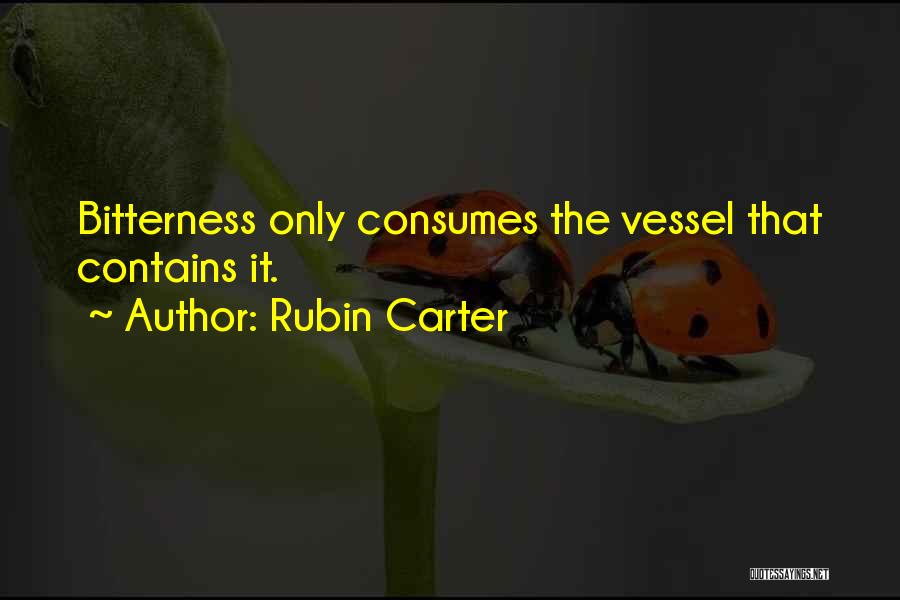 Rubin Carter Quotes: Bitterness Only Consumes The Vessel That Contains It.