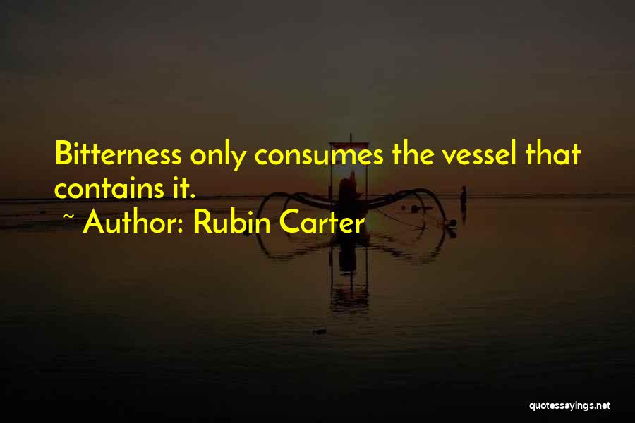 Rubin Carter Quotes: Bitterness Only Consumes The Vessel That Contains It.