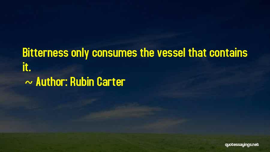 Rubin Carter Quotes: Bitterness Only Consumes The Vessel That Contains It.